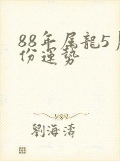 88年属龙5月份运势