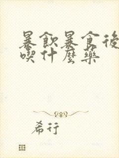 暴饮暴食后胃疼吃什么药