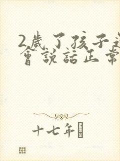 2岁了孩子还不会说话正常吗