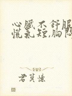 心脏不舒服,心慌气短,胸闷急救方法