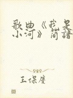 歌曲《我是一条小河》简谱原唱