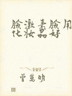 脸激素脸用什么化妆品好