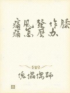 痛风发作膝盖肿痛怎么办