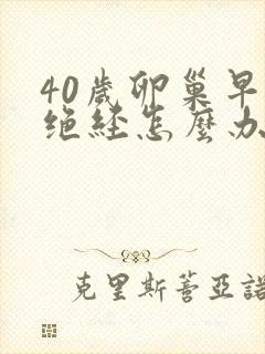 40岁卵巢早衰绝经怎么办封面