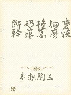 断奶后胸变小变干瘪怎么恢复封面