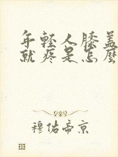 年轻人膝盖一蹲就疼是怎么回事