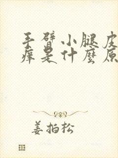 手臂小腿皮肤瘙痒是什么原因引起的