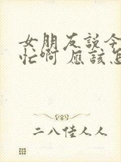 女朋友说今天好忙啊 应该怎么回