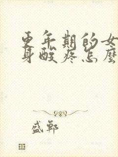 更年期的女人浑身酸疼怎么回事