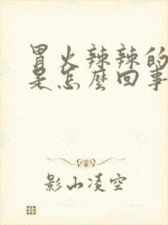 胃火辣辣的烧心是怎么回事