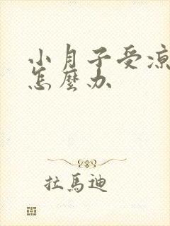 小月子受凉腿疼怎么办