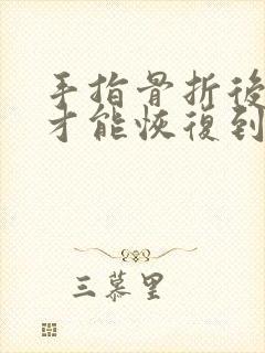 手指骨折后多久才能恢复到和以前一样