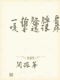 一抬胳膊肩膀嘎嘎响还很疼