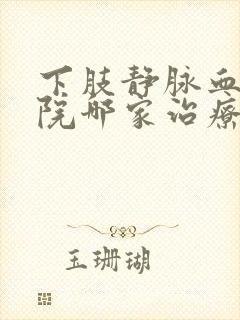 下肢静脉血栓医院哪家治疗好