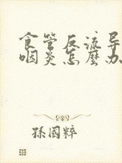 食管反流导致的咽炎怎么办