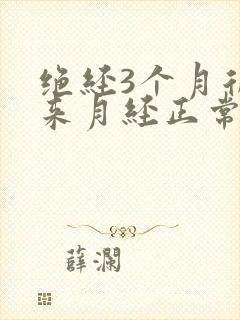 绝经3个月后又来月经正常吗