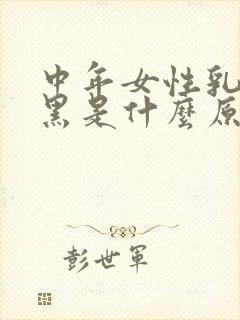 中年女性乳头发黑是什么原因