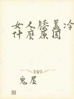 女人膝盖冷痛是什么原因