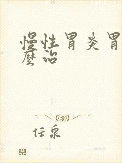 慢性胃炎胃痛怎么治