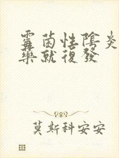 霉菌性阴炎一停药就复发