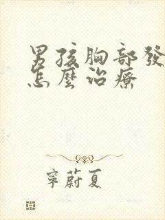 男孩胸部发育大怎么治疗封面