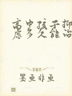 高中孩子抑郁焦虑多久能治好