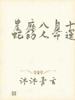 农历八月十五属蛇的人命运