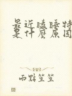 最近瞌睡特别多是什么原因女性