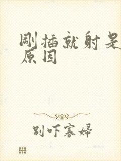 刚插就射是什么原因