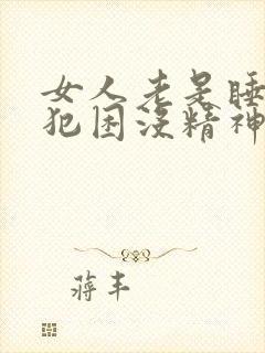 女人老是睡不醒犯困没精神