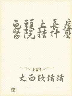 龟头上长痘痘去医院挂什么科