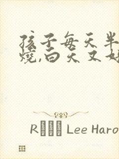 孩子每天半夜发烧,白天又好好的是怎么回事