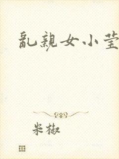 乱亲女小莹的泬