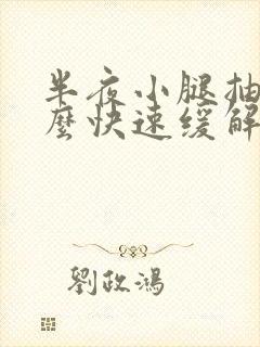 半夜小腿抽筋怎么快速缓解封面