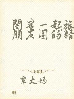 闺蜜一起旅游发朋友圈的精美句子封面