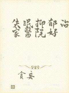 失眠抑郁治疗哪家医院好