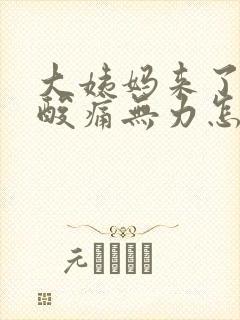 大姨妈来了浑身酸痛无力怎么缓解