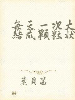 每天一次大便干结成颗粒状是什么原因