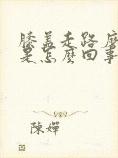 膝盖走路磨的疼是怎么回事