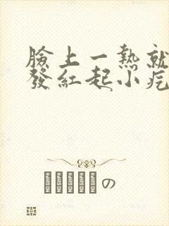 脸上一热就发痒发红起小疙瘩怎么回事