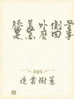 膝盖外侧骨头疼是怎么回事