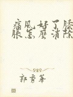 痛风好了膝盖肿胀怎么消除