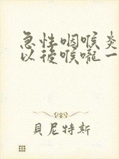 急性咽喉炎好了以后喉咙一直有痰