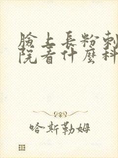 脸上长粉刺去医院看什么科