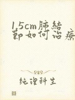 1.5cm肺结节如何治疗封面