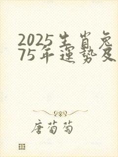 2025生肖兔75年运势及运程详解