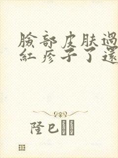 脸部皮肤过敏起红疹子了还痒