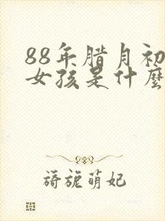 88年腊月初八女孩是什么命