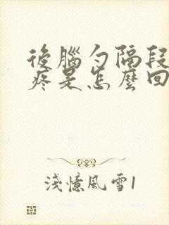 后脑勺隔段时间疼是怎么回事