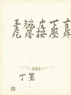 手腕皮下有个硬疙瘩按压疼痛